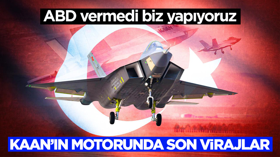 ABD vermedi biz yapıyoruz! KAAN’ın motorunda son virajlar