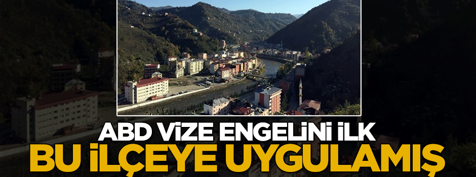 ABD vize engelini Türkiye'den önce ilk bu ilçeye uyguladı!