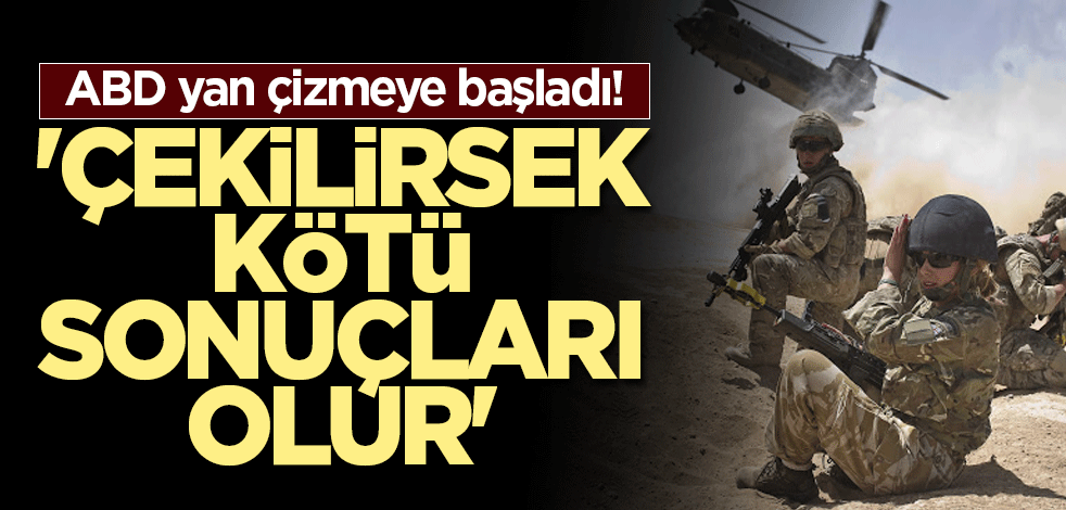 ABD yan çizmeye başladı! 'Çekilirsek kötü sonuçları olur'
