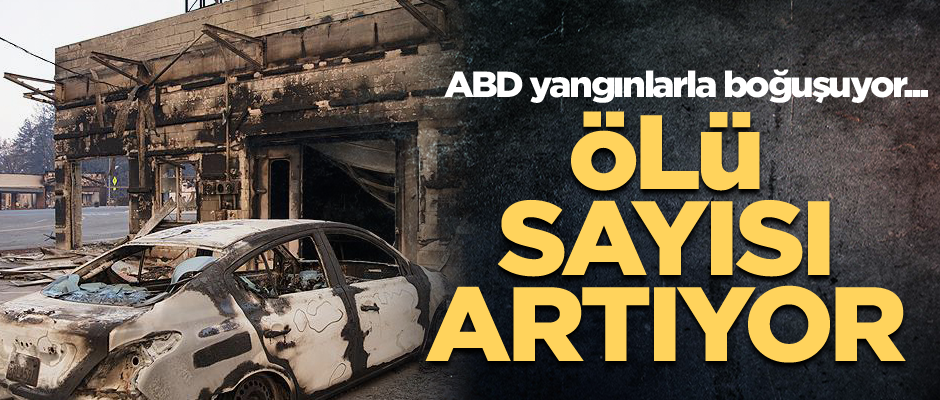 ABD yangınlarla boğuşuyor... Ölü sayısı artıyor