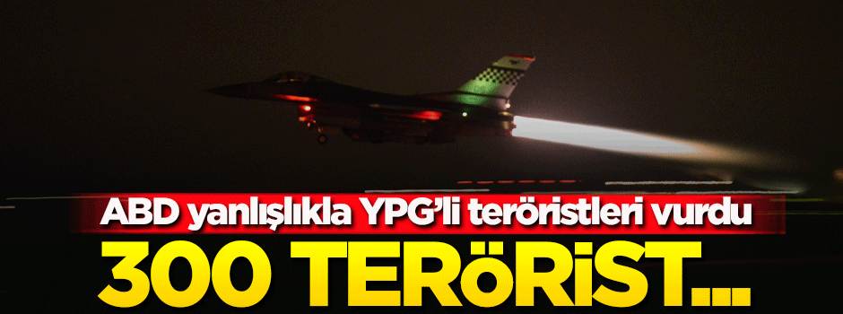 ABD yanlışlıkla YPG'yi vurdu! 300 terörist...