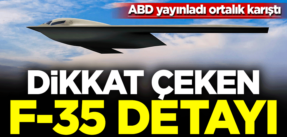 ABD yayınladı ortalık karıştı... Dikkat çeken F-35 detayı!
