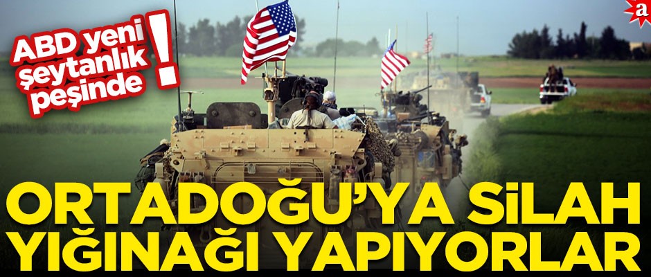 ABD yeni şeytanlık peşinde! Ortadoğu’ya yığınak yapılıyor