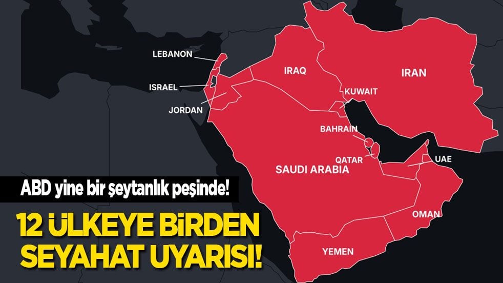 ABD yine bir şeytanlık peşinde! 12 ülkeye birden seyahat uyarısı!