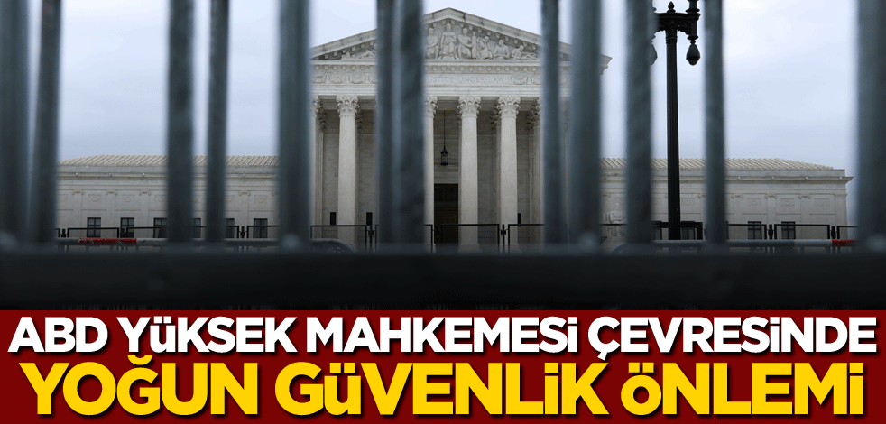 ABD Yüksek Mahkemesi çevresinde yoğun güvenlik önlemi