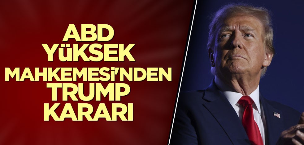 ABD Yüksek Mahkemesi'nden Trump kararı