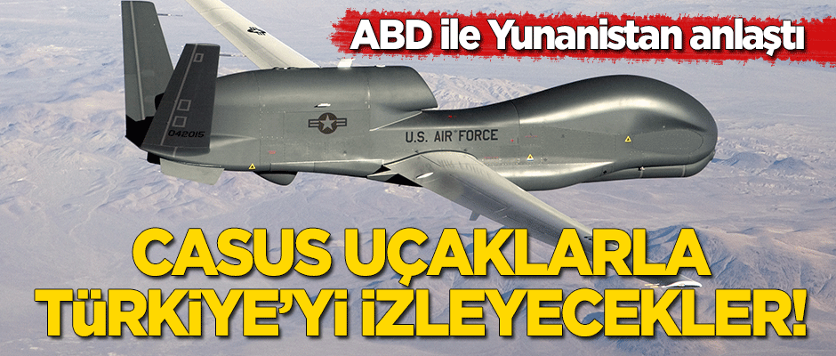 ABD Yunanistan ile anlaştı! Casus uçaklarla Türkiye'yi izleyecekler