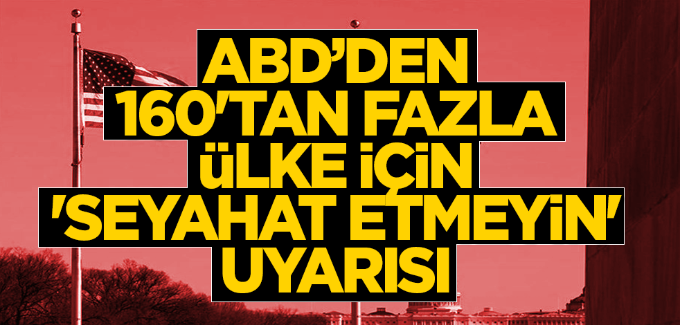 ABD'den 160'tan fazla ülke için 'seyahat etmeyin' uyarısı