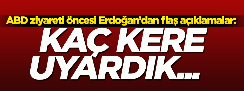 ABD ziyareti öncesi Erdoğan'dan flaş açıklama!