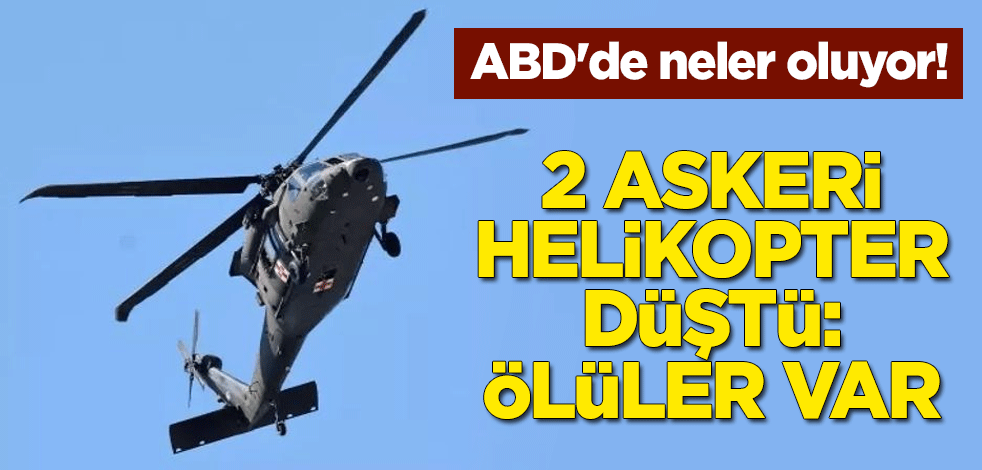 ABD'de 2 askeri helikopter düştü: Ölüler var