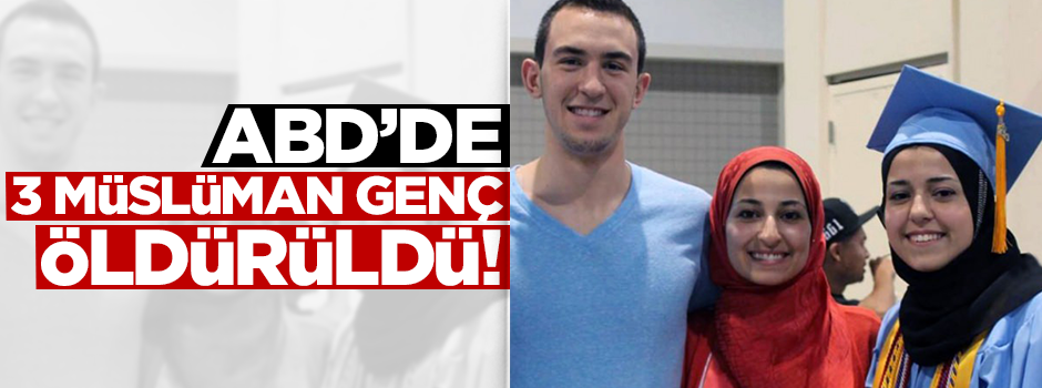 ABD'de 3 Müslüman genç öldürüldü!
