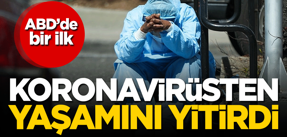 ABD'de bir ilk! Koronavirüsten öldü