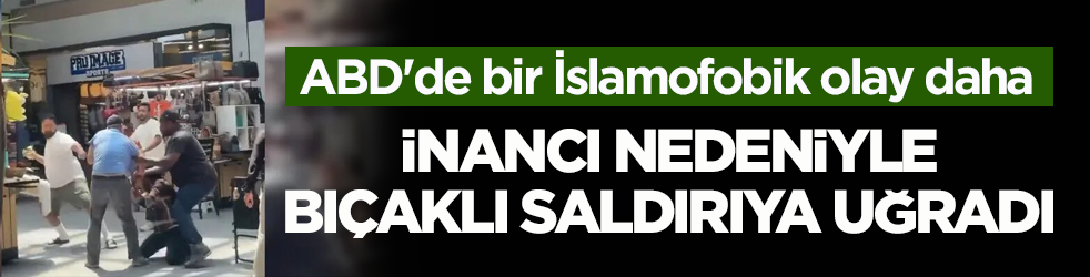 ABD'de bir İslamofobik olay daha: İnancı nedeniyle bıçaklı saldırıya uğradı
