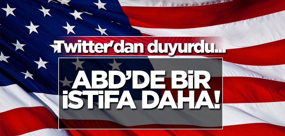 ABD'de bir istifa daha! Twitter'dan duyurdu...