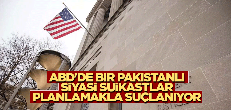 ABD'de bir Pakistanlı siyasi suikastlar planlamakla suçlanıyor