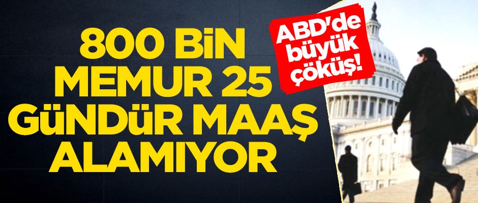 ABD'de büyük çöküş! 800 bin memur 25 gündür maaş alamıyor