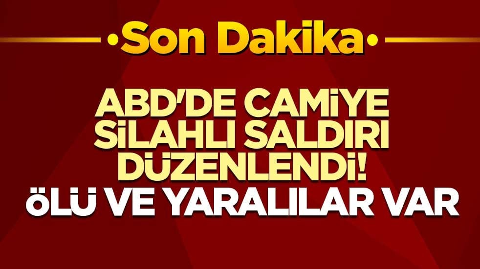 ABD'de camiye silahlı saldırı düzenlendi! Ölü ve yaralılar var