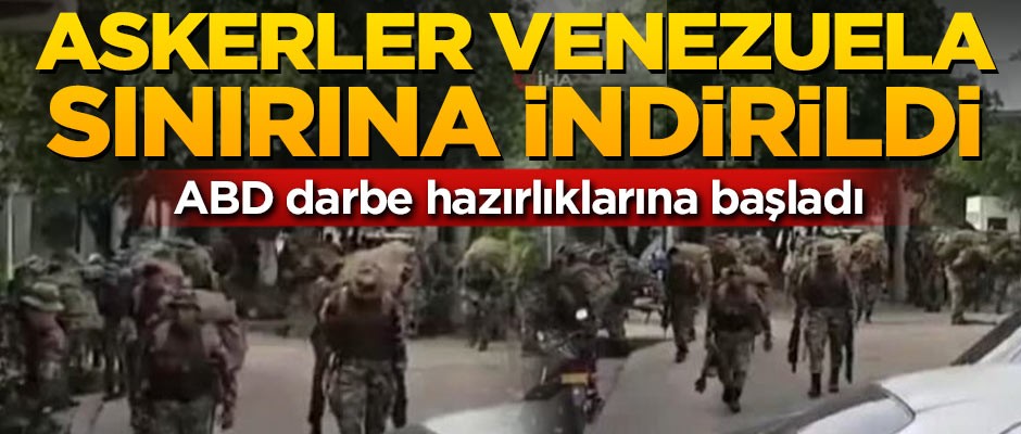 ABD darbe hazırlıklarına başladı! Askerler Venezuela sınırına indi