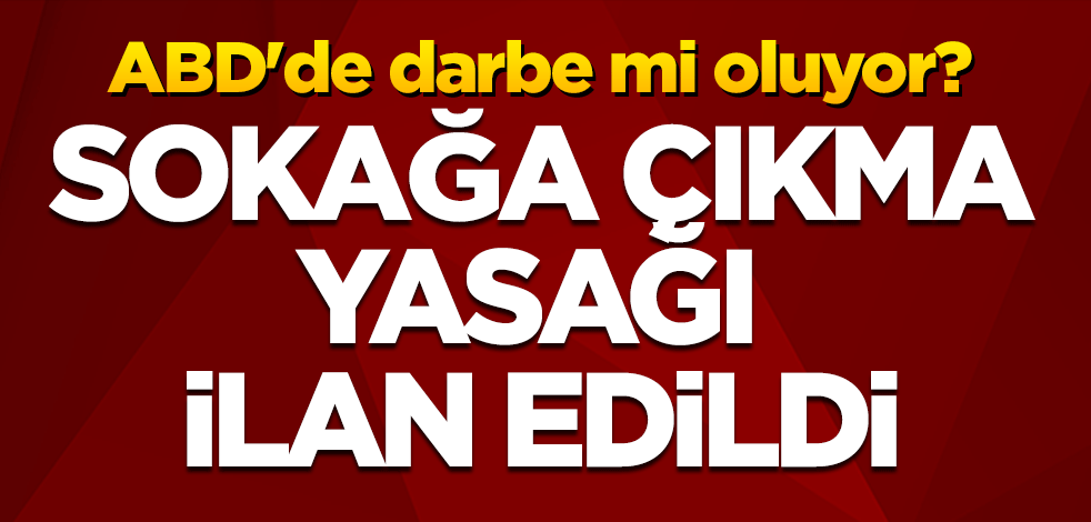 ABD'de darbe mi oluyor? Sokağa çıkma yasağı ilan edildi!