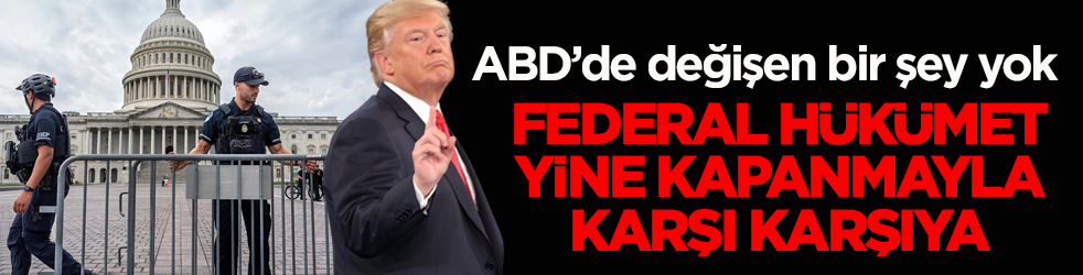 ABD’de değişen bir şey yok! Federal hükümet yeniden kapanmayla karşı karşıya