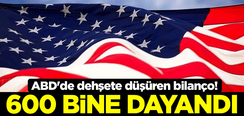 ABD'de dehşete düşüren bilanço! 600 bine dayandı