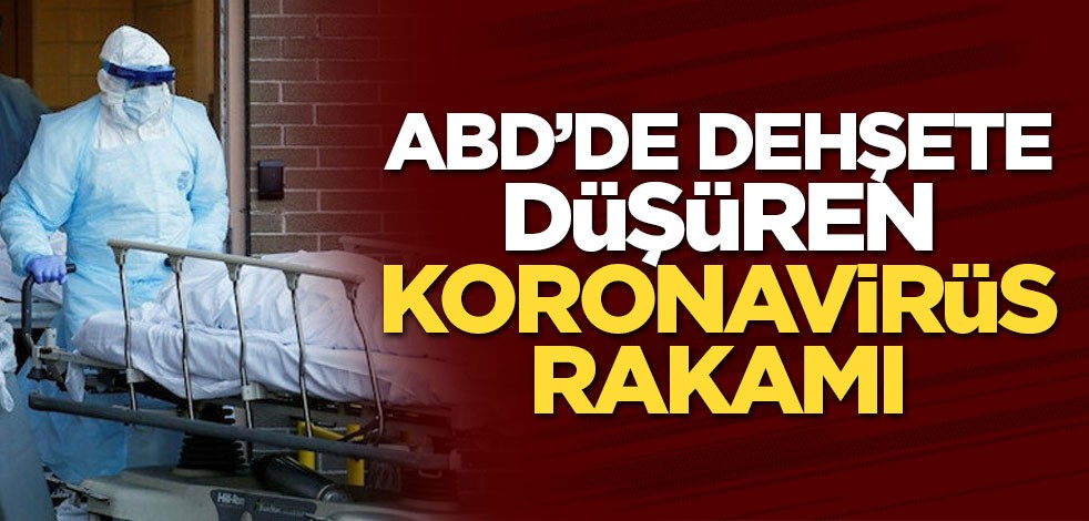ABD’de dehşete düşüren koronavirüs rakamı