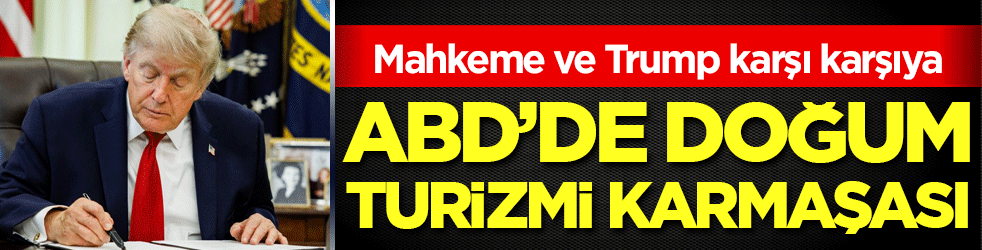 ABD'de doğum turizmi karmaşası! Mahkeme ve Trump karşı karşıya