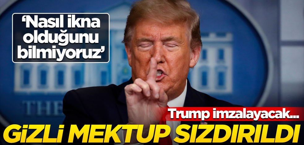 ABD'de gizli mektup sızdırıldı! Trump imzalayacak... "Nasıl ikna olduğunu bilmiyoruz"