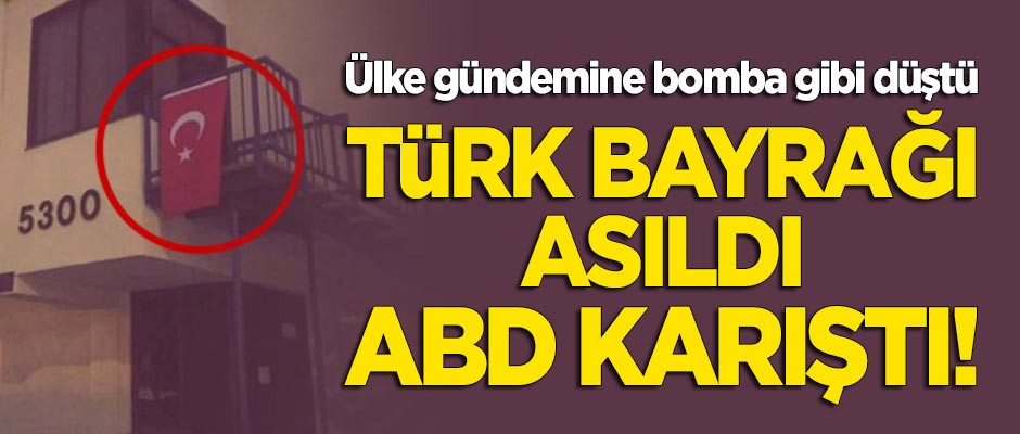ABD'de gündeme bomba gibi düşen görüntü! Türk bayrağı asıldı