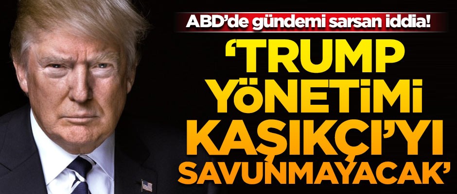 ABD'de gündemi sarsacak iddia! 'Trump yönetimi, Kaşıkçı'yı savunmayacak'