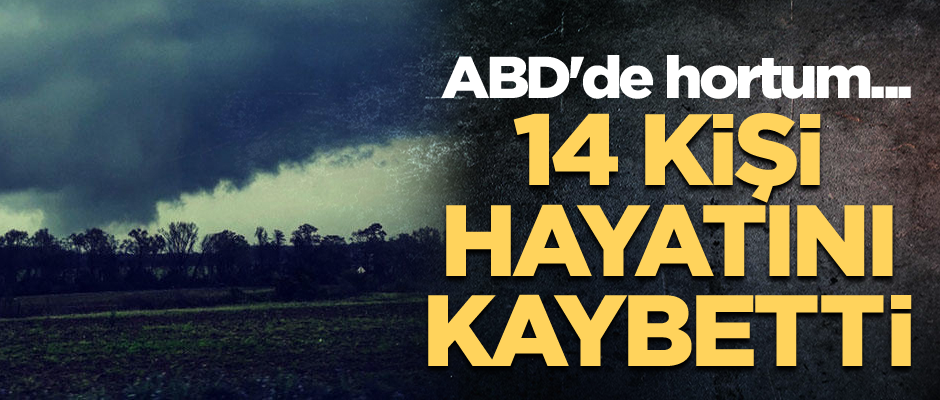 ABD'de hortum... 14 kişi hayatını kaybetti