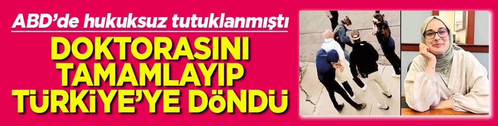 ABD’de hukuksuz tutuklanmıştı Doktorasını tamamlayıp Türkiye'ye döndü