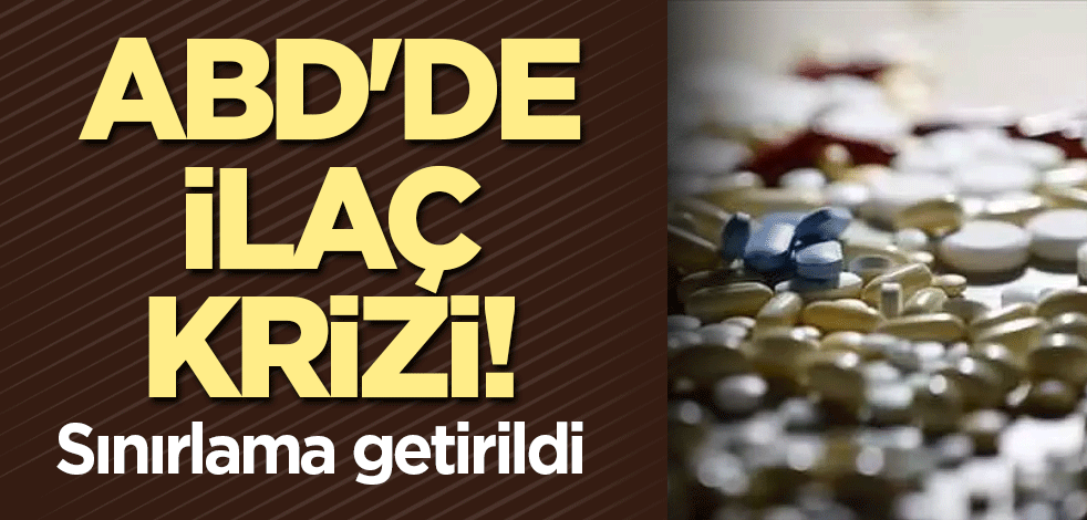 ABD'de ilaç krizi! Sınırlama getirildi