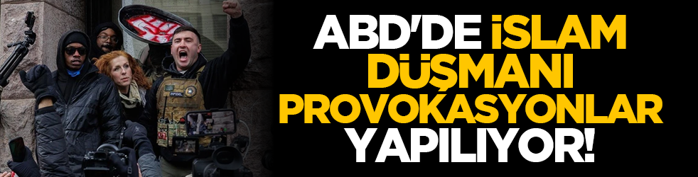 ABD'de İslam düşmanı provokasyonlar yapılıyor!