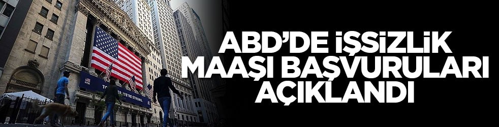 ABD'de işsizlik maaşı başvuruları açıklandı