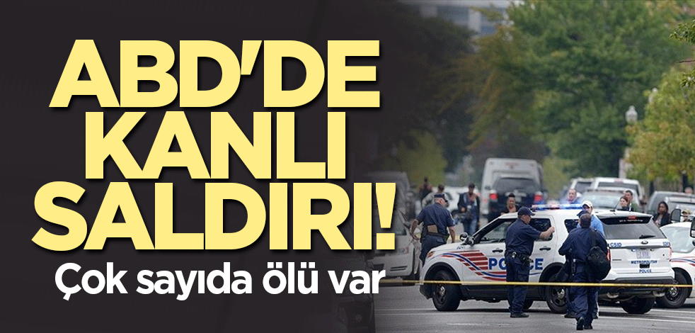 ABD'de kanlı saldırı! Çok sayıda ölü var