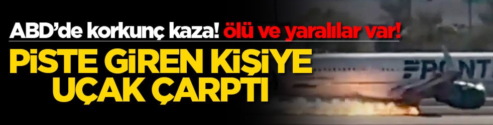 ABD’de korkunç kaza! Piste giren kişiye uçak çarptı! Ölü ve yaralılar var