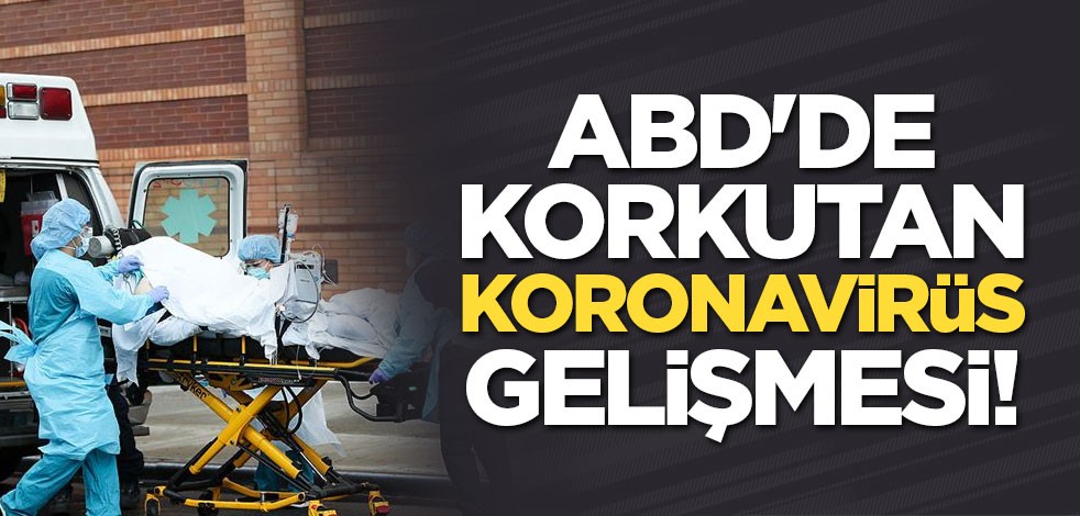 ABD'de korkutan koronavirüs gelişmesi!