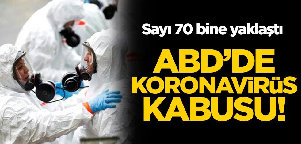 ABD'de koronavirüs kabusu! Sayı 70 bine yaklaştı