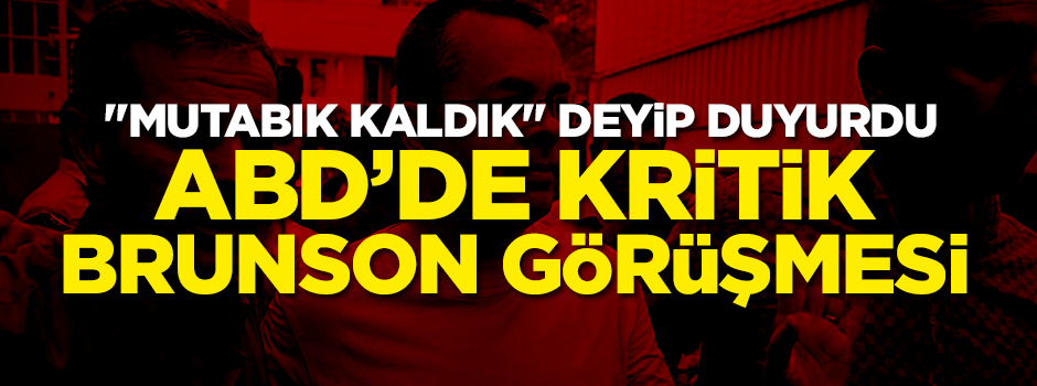 Amerika'da kritik "Brunson" görüşmesi!