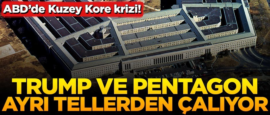 ABD'de Kuzey Kore krizi! Trump ve Pentagon ayrı tellerden çalıyor