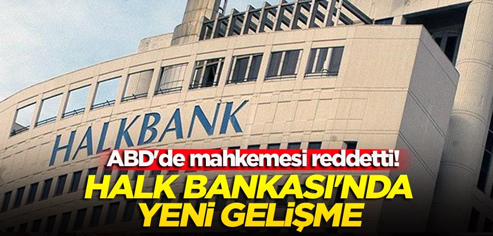 ABD mahkemesi reddetti! Halk Bankası'nda yeni gelişme