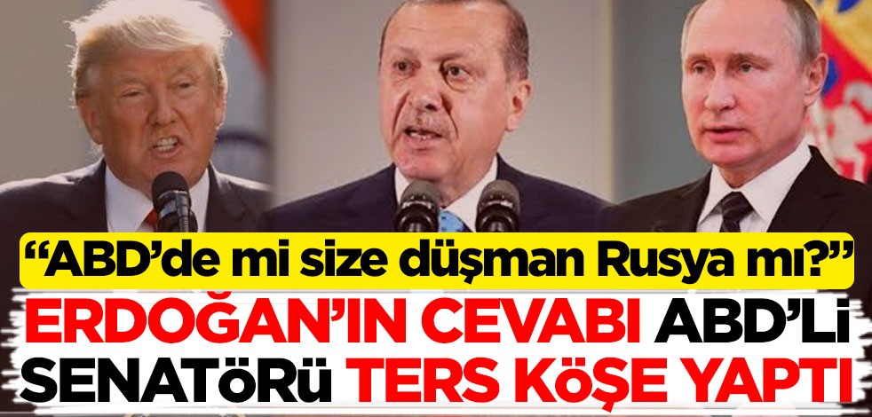 ‘ABD’de mi size düşman Rusya mı? Erdoğan’ın cevabı ABD’li senatörü ters köşe yaptı