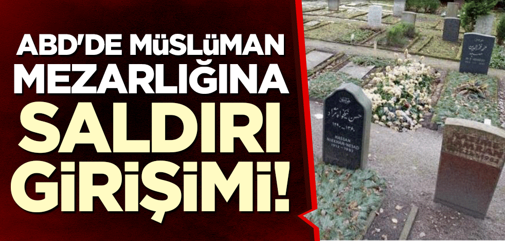 ABD'de Müslüman mezarlığına saldırı girişimi!