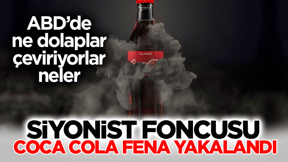 ABD’de ne dolaplar çeviriyorlar neler! Siyonist foncusu Coca Cola fena yakalandı