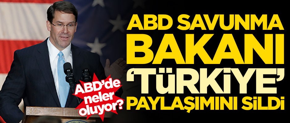 ABD'de neler oluyor! Mark Esper, Türkiye paylaşımını sildi