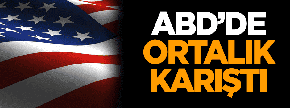 ABD'de ortalık karıştı