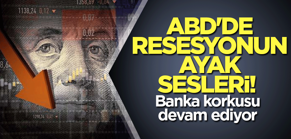 ABD'de resesyonun ayak sesleri! Banka korkusu devam ediyor