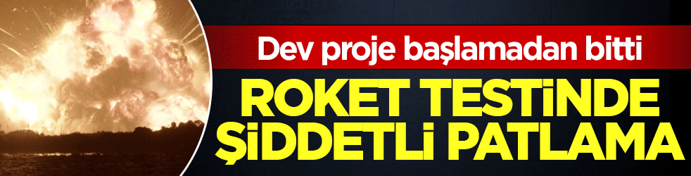 ABD'de roket testinde şiddetli patlama! Dev proje başlamadan bitti