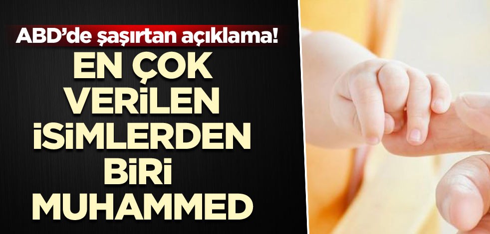 ABD’de şaşırtan açıklama! En çok verilen isimlerden biri Muhammed